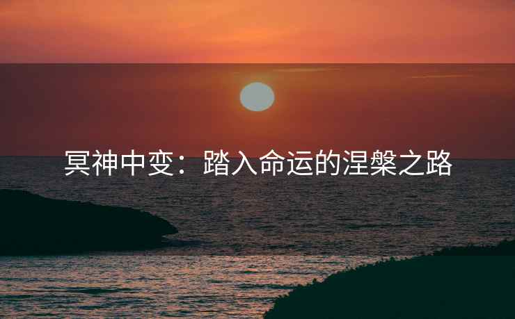 冥神中变：踏入命运的涅槃之路