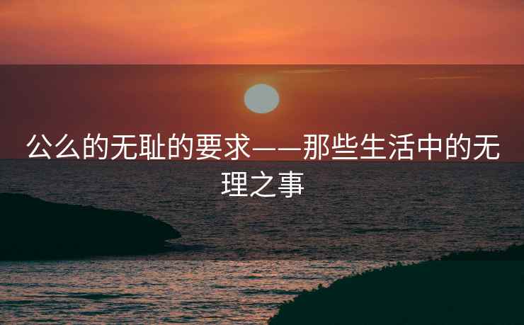 公么的无耻的要求——那些生活中的无理之事